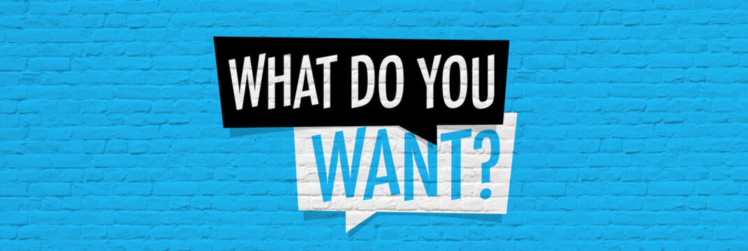 What do you want?