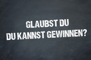 Glaubst du, du kannst gewinnen?