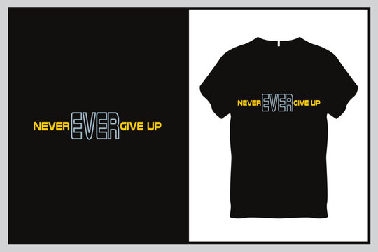 Never ever give up Quote Typography T Shirt Design