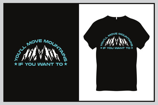 You will move mountains If you want to Quote Typography T Shirt Design