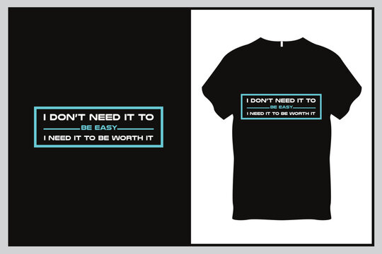 I do not need it to be easy I need it to be worth it Quote Typography T Shirt Design