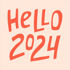 Hello 2024 - hand-drawn quote. Creative lettering illustration for New Year's posters, greeting cards, etc.