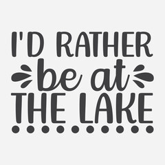 I'd Rather Be At The Lake vector. Wording design, lettering. Wall artwork, wall decals, and home decor are isolated on a white background. Motivational, inspirational life quotes