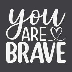 You Are Brave vector. Wording design, lettering. Wall artwork, wall decals, and home decor are isolated on a white background. Motivational, inspirational life quotes