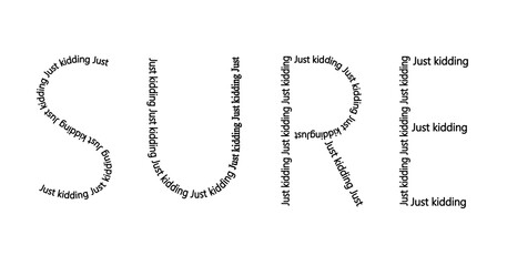 Meme typography: The word SURE is written inside and the word Just kidding is contradictory.