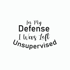 In my defense, i was left unsupervised T-shirt. Popular t shirts. Inspirational quotes. Unique idea. Beauty fashion. Typography design. Graphic design. Vintage texture