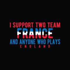 I Support Two Team France And Anyone Who Plays England