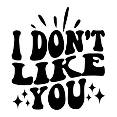 I Don't Like You Svg