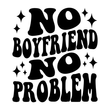 No Boyfriend No Problem Svg