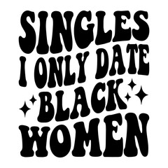 Singles I Only Date Black Women Svg