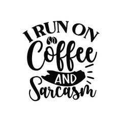 I run on coffee and sarcasm