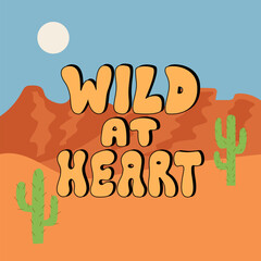 Wild at heart groovy retro lettering with western landscape. Vector illustration of desert, cactuses and mountains. Wild west poster with text