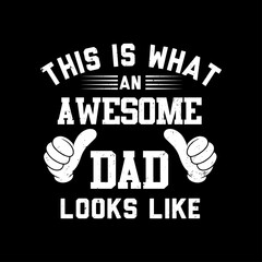 This is what an awesome dad looks like motivational typography, vector, print ready, inspirational quotes t-shirt design