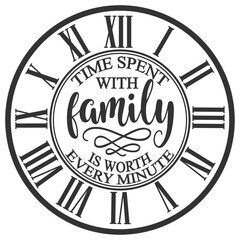 Time Spent With Family Is Worth Every Minute - Clock Face Illustration