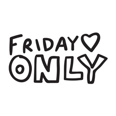 Friday only. Phrase on white background. Lettering. Sticker design.