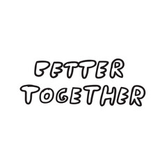 Better together. Vector graphic design lettering on white background.