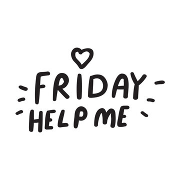 Friday help me. Design illustration on white background. Lettering. Sticker design.