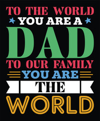 to the world you are dad to our family you are the world