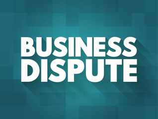 Business Dispute - any kind of disagreement between two businesses over the terms of an agreement signed by both parties involved, text concept background