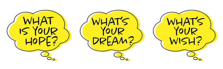 What's your dream?, what is your hope?,  what's your wish?
