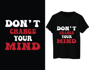 Don't change your mind typography tshirt design