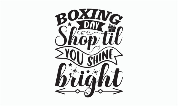 Boxing Day Shop Til You Shine Bright - Boxing Day SVG Design, Hand drawn lettering phrase isolated on white background, Vector EPS Editable Files, For stickers, Templet, mugs, etc, For Cutting.