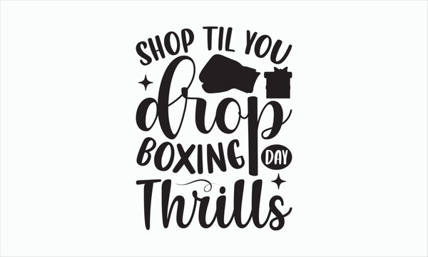 Shop Til You Drop &ndash; Boxing Day Thrills - Boxing Day Svg Design, Hand drawn lettering phrase, Sarcastic typography, Vector EPS Editable Files, For stickers, Templet, mugs, etc, Illustration for prints.