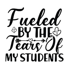 Print Fueled By The Tears Of My Students illustration.