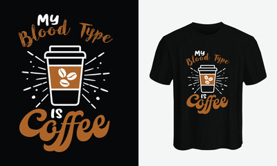 My blood type is coffee. coffee t shirt design vector template. lettering phrase, Calligraphy t shirt design, coffee lovers t shirt design print ready Ai file, mug print.