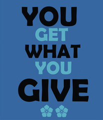 Fototapeta na wymiar Motivational typography. you get what you give. design for t-shirt