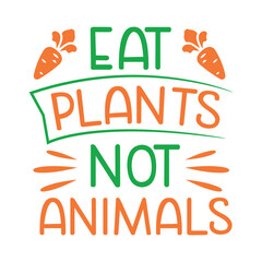 eat plants not animals, World Vegan Day typography design for t-shirt, cards, frame artwork, bags, mugs, stickers, Organic food tag, icon.