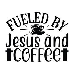 Fueled by Jesus and Coffee, Christian quotes  cut files Design, Christian quotes t shirt designs Template