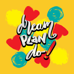 Dream plan do, hand lettering typography. Poster quote.