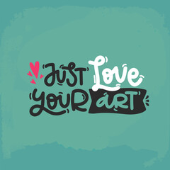 Obraz premium Vector handdrawn illustration. Lettering phrases Just love your art. Idea for poster, postcard. Inspirational quote. 