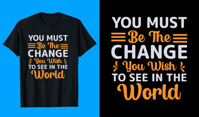 You Must Be The Change You Wish To See In The World T-Shirt Design