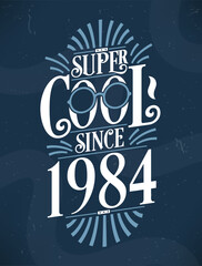 Super Cool since 1984. 1984 Birthday Typography Tshirt Design.