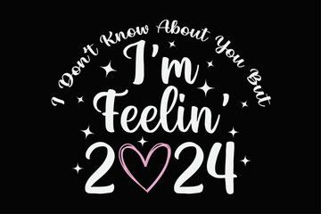 I don't know about you but I'm feelin 2024 Funny Happy New Year 2024 T-Shirt Design