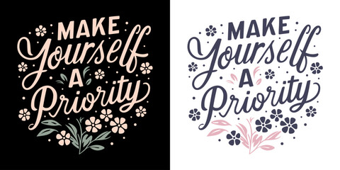 Make yourself a priority quote. Self love quotes for women. Self care isn't selfish concept. Cute floral inspirational text for women t-shirt design and print vector.