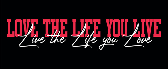 Black fashion slogan design featuring a lettering that reads "Love the life you live" for apparel, shirt, clothing, tee, digital printing, print, etc.

