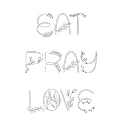 Eat, pray, love - floral styled inspirational lettering quote. Vector illustration.