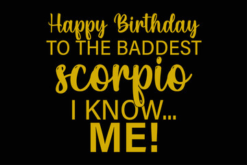 Happy Birthday To The Baddest Scorpio I know Me Funny Scorpio Zodiac Birthday T-Shirt Design