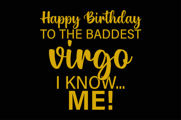 Happy Birthday To The Baddest Virgo I know Me Funny Virgo Zodiac Birthday T-Shirt Design