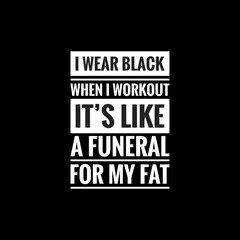 I wear black when I workout its like a funeral for my fat simple typography with black background