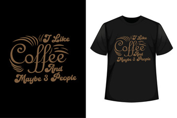 I Like Coffee And Maybe 3 People Coffee T shirt Typographic Design Vector For Print