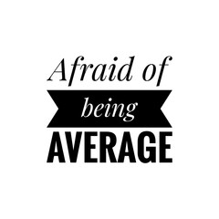 ''Afraid of being average'' Quote Illustration