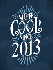 Super Cool since 2013. 2013 Birthday Typography Tshirt Design.