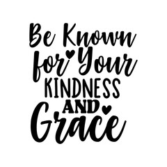 Be Known for Your Kindness and Grace