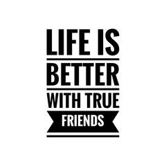 ''Life is better with true friends'' Quote Illustration