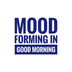 ''Mood forming in good morning'' Funny Quote Illustration