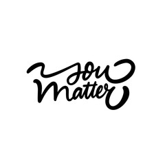 You matter black color motivation phrase vector lettering art.